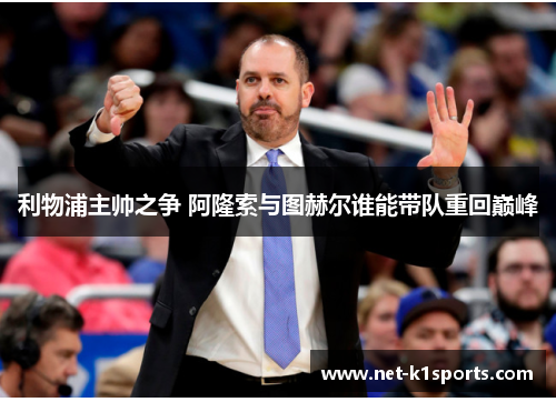 利物浦主帅之争 阿隆索与图赫尔谁能带队重回巅峰