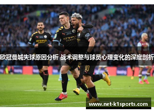 欧冠曼城失球原因分析 战术调整与球员心理变化的深度剖析