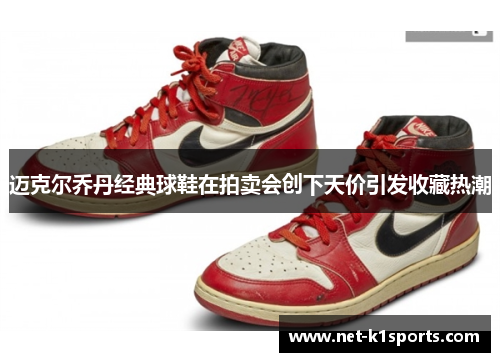 迈克尔乔丹经典球鞋在拍卖会创下天价引发收藏热潮